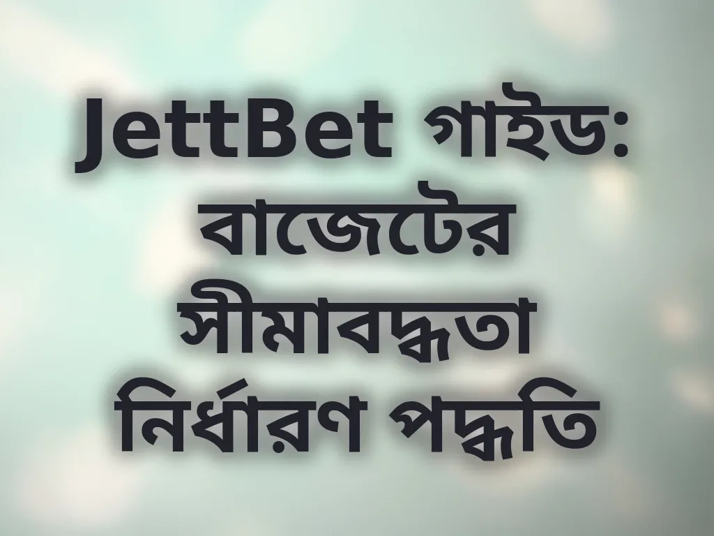 JettBet গাইড: বাজেটের সীমাবদ্ধতা নির্ধারণ পদ্ধতি